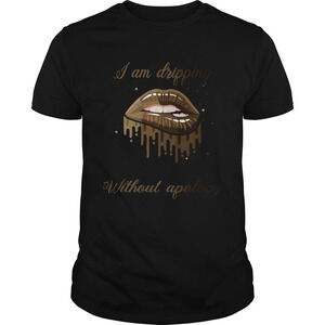 I Am Dripping Melanin And Honey I Am Black Without Apology Lip Shirt